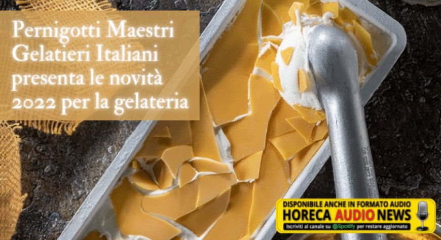 Pernigotti Maestri Gelatieri Italiani presenta le novità 2022 per la gelateria