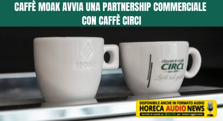 Caffè Moak avvia una partnership commerciale con Caffè Circi