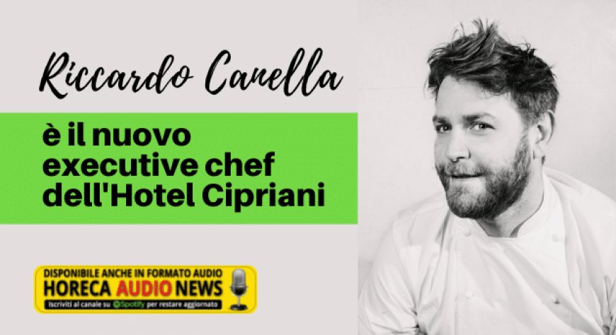 Riccardo Canella è il nuovo executive chef dell'Hotel Cipriani
