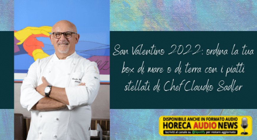San Valentino 2022: ordina la tua box di mare o di terra con i piatti stellati di Chef Claudio Sadler