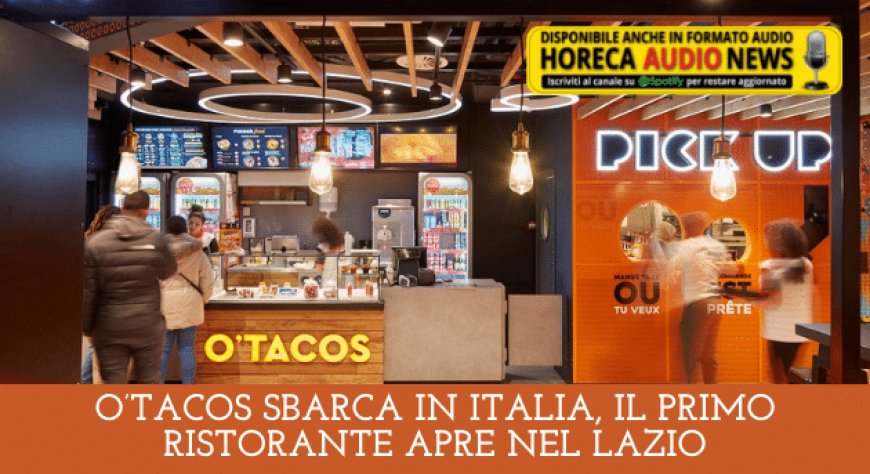 O’Tacos sbarca in Italia, il primo ristorante apre nel Lazio