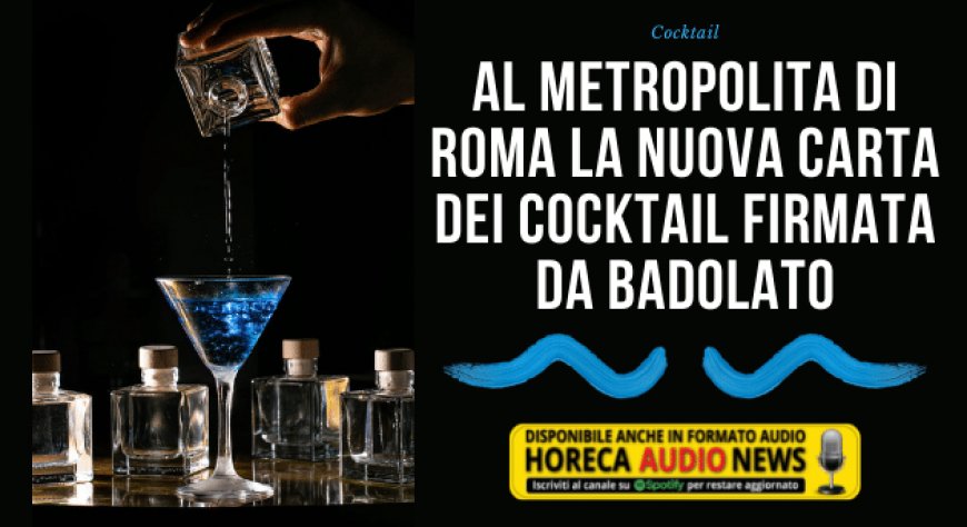 Al Metropolita di Roma la nuova carta dei cocktail firmata da Badolato