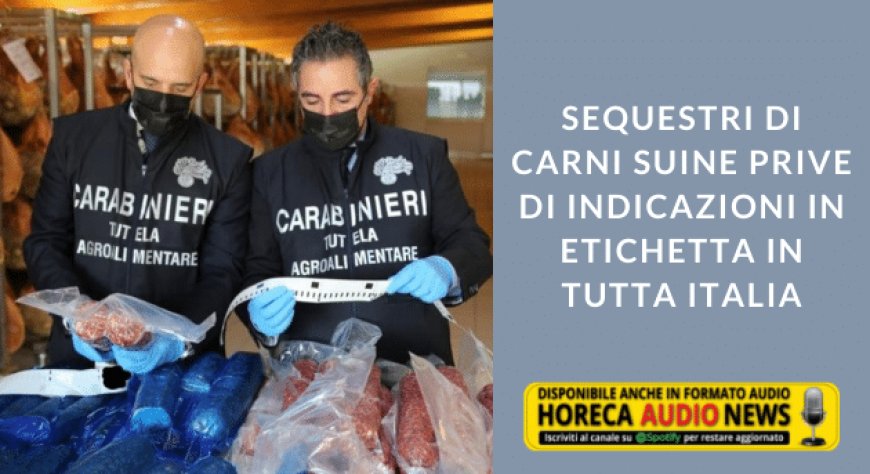 Sequestri di carni suine prive di indicazioni in etichetta in tutta Italia