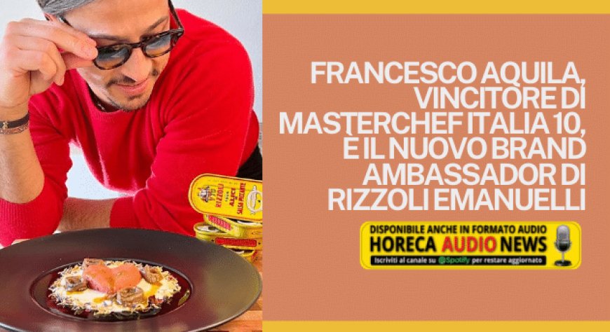 Francesco Aquila, vincitore di MasterChef Italia 10, è il nuovo Brand Ambassador di Rizzoli Emanuelli