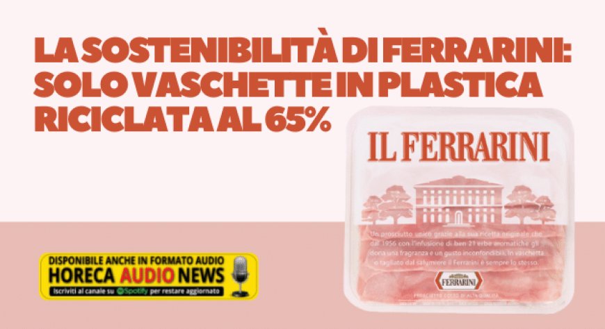La sostenibilità di Ferrarini: solo vaschette in plastica riciclata al 65%