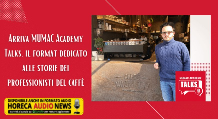 Arriva MUMAC Academy Talks, il format dedicato alle storie dei professionisti del caffè