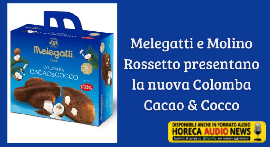 Melegatti e Molino Rossetto presentano la nuova Colomba Cacao & Cocco