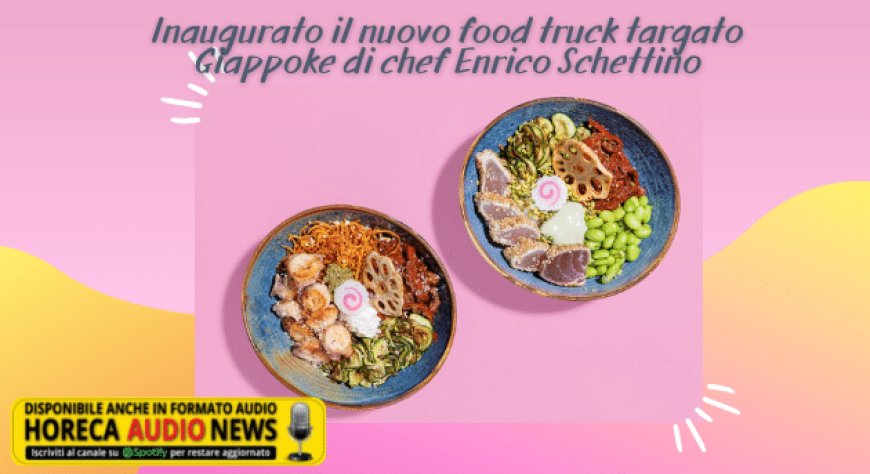 Inaugurato il nuovo food truck targato Giappoke di chef Enrico Schettino