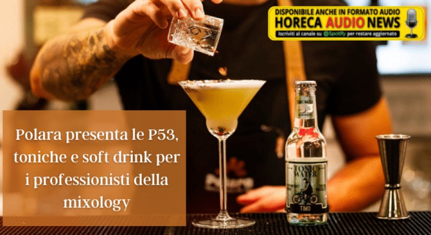 Polara presenta le P53, toniche e soft drink per i professionisti della mixology