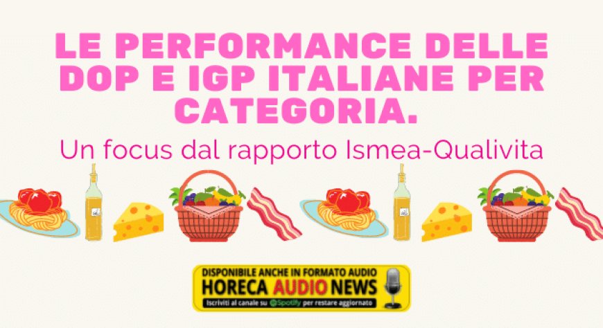 Le performance delle Dop e Igp italiane per categoria. Un focus dal rapporto Ismea-Qualivita