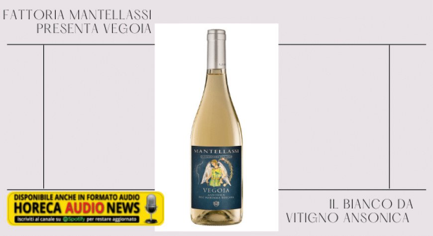 Fattoria Mantellassi presenta Vegoia, il bianco da vitigno Ansonica