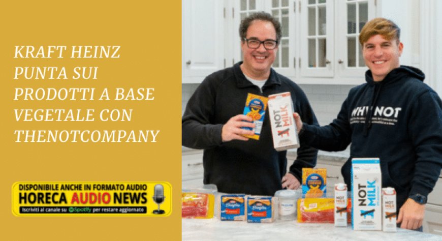 Kraft Heinz punta sui prodotti a base vegetale con TheNotCompany