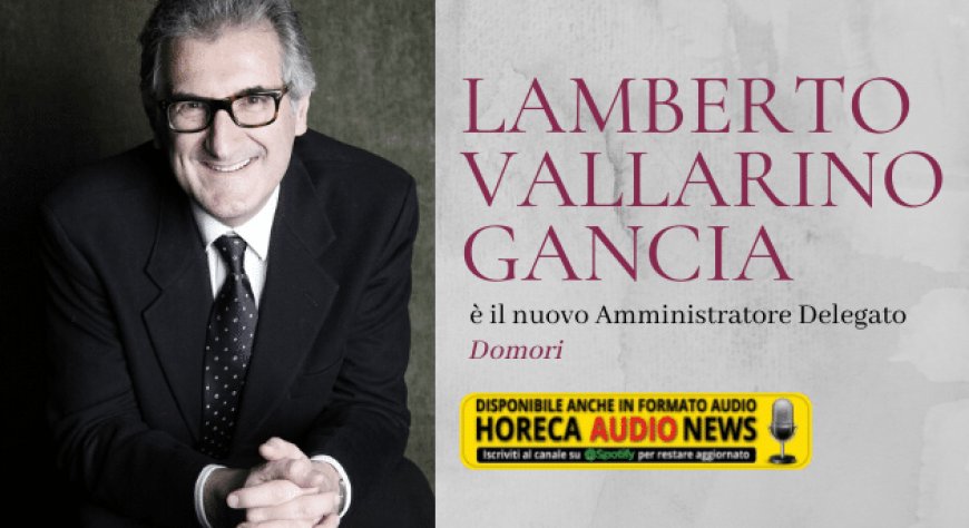Lamberto Vallarino Gancia è il nuovo Amministratore Delegato Domori