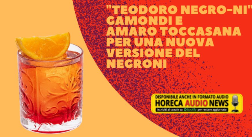 "Teodoro Negro-Ni": Gamondi e Amaro Toccasana per una nuova versione del Negroni