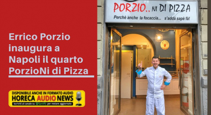 Errico Porzio inaugura a Napoli il quarto PorzioNi di Pizza