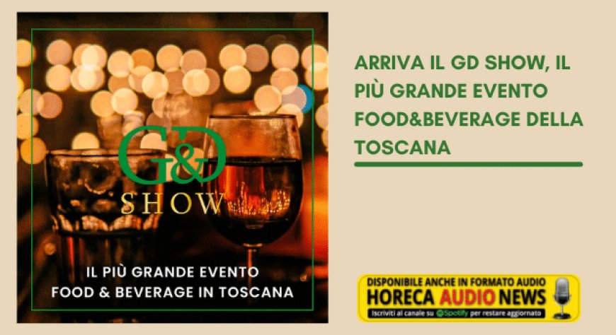 Arriva il GD Show, il più grande evento Food&Beverage della Toscana
