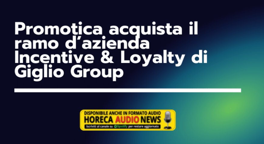 Promotica acquista il ramo d’azienda Incentive & Loyalty di Giglio Group
