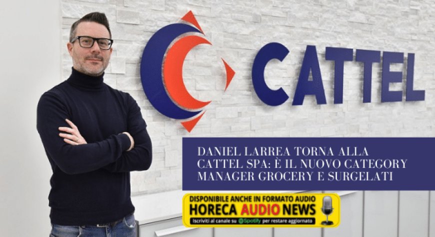 Daniel Larrea torna alla Cattel SpA: è il nuovo Category Manager Grocery e Surgelati