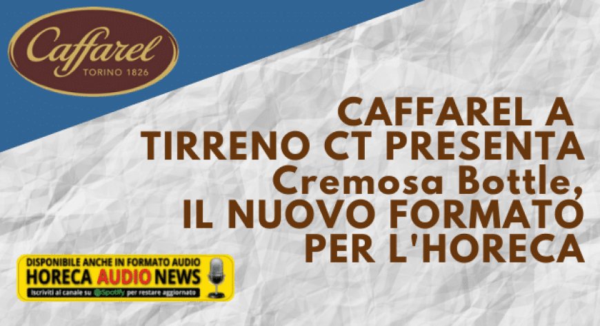 Caffarel a Tirreno CT presenta Cremosa Bottle, il nuovo formato per l'Horeca