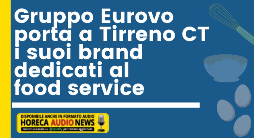 Gruppo Eurovo porta a Tirreno CT i suoi brand dedicati al food service