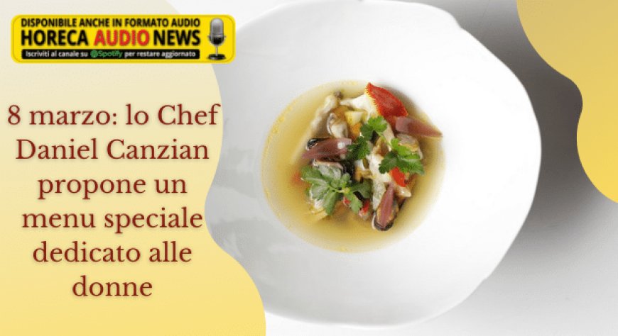 8 marzo: lo Chef Daniel Canzian propone un menu speciale dedicato alle donne