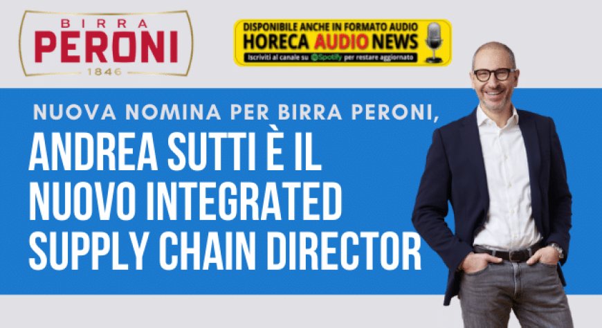Nuova nomina per Birra Peroni, Andrea Sutti è il nuovo Integrated Supply Chain Director