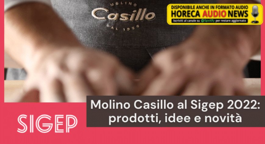 Molino Casillo al Sigep 2022: prodotti, idee e novità