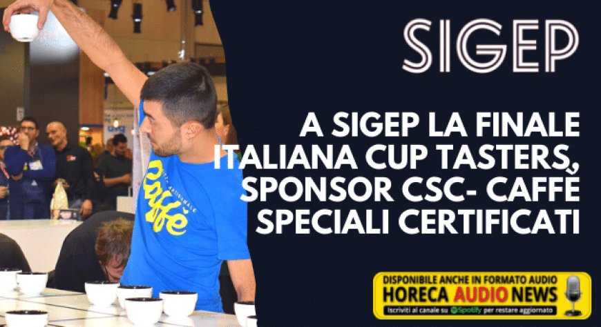 A Sigep la finale italiana Cup Tasters, sponsor CSC- Caffè Speciali Certificati