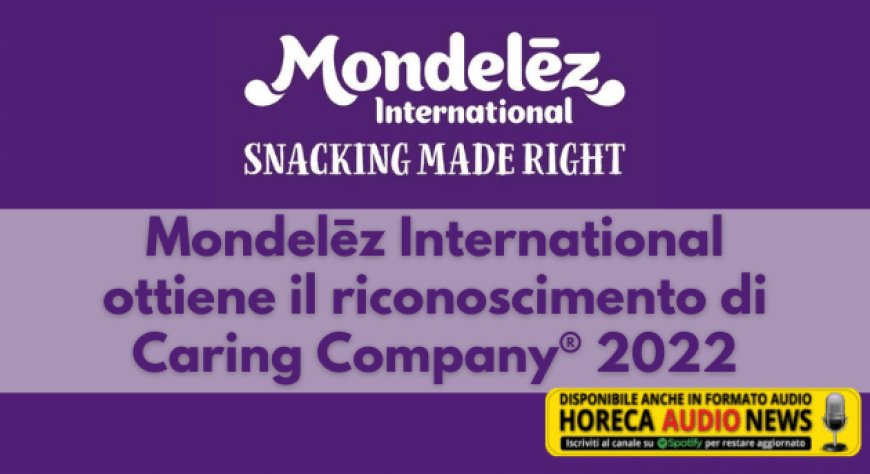 Mondelēz International ottiene il riconoscimento di Caring Company® 2022