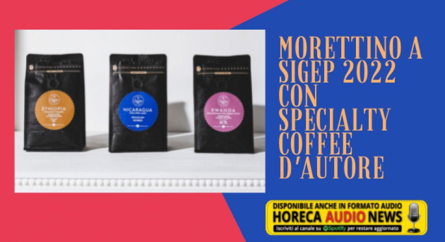Morettino a Sigep 2022 con specialty coffee d'autore