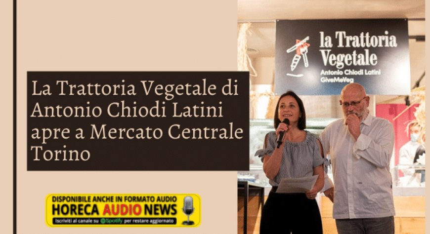 La Trattoria Vegetale di Antonio Chiodi Latini apre a Mercato Centrale Torino