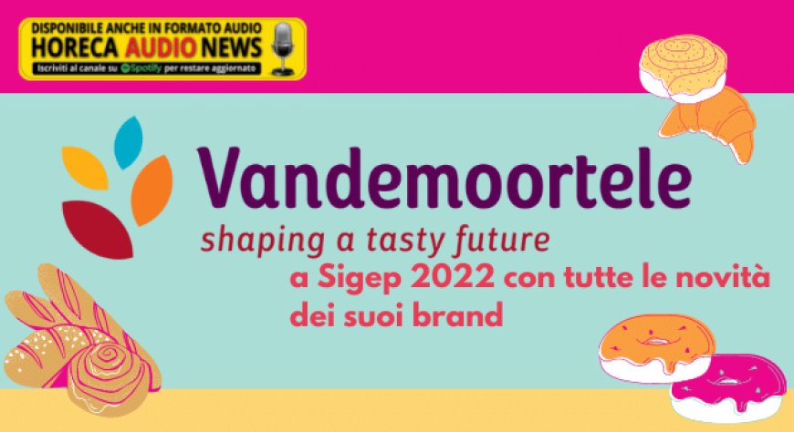 Vandemoortele a Sigep 2022 con tutte le novità dei suoi brand