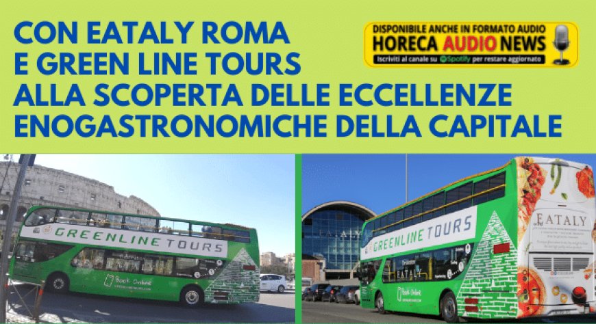Con Eataly Roma e Green Line Tours alla scoperta delle eccellenze enogastronomiche della capitale
