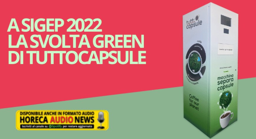 A Sigep 2022 la svolta green di Tuttocapsule