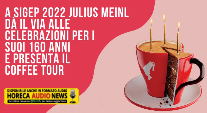 A Sigep 2022 Julius Meinl dà il via alle celebrazioni per i suoi 160 anni e presenta il Coffee Tour