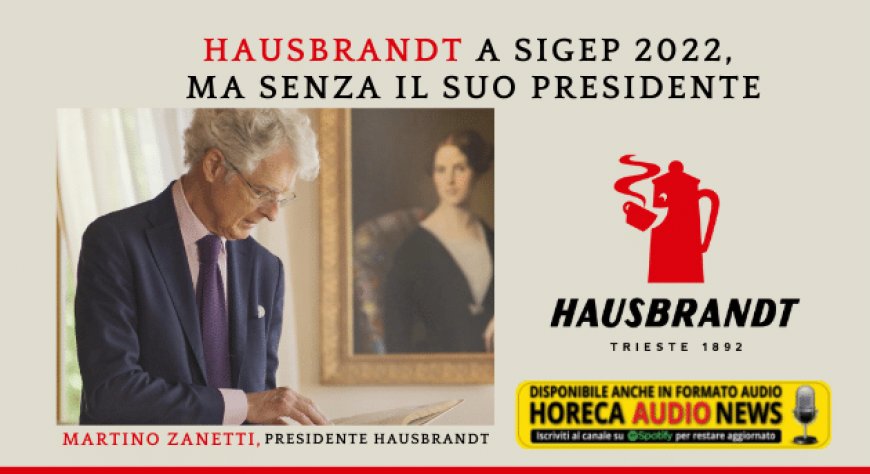 Hausbrandt a Sigep 2022, ma senza il suo Presidente