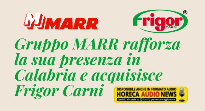 Gruppo MARR rafforza la sua presenza in Calabria e acquisisce Frigor Carni