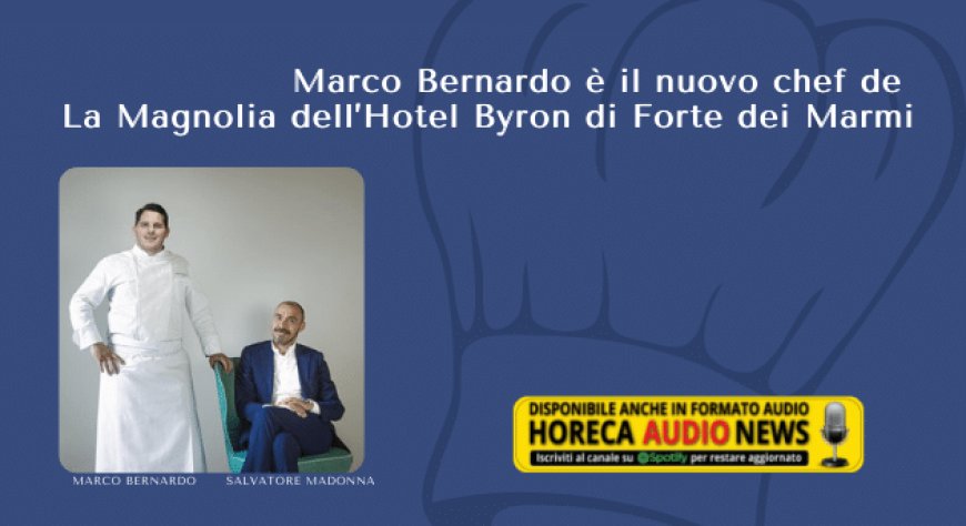 Marco Bernardo è il nuovo chef de La Magnolia dell’Hotel Byron di Forte dei Marmi