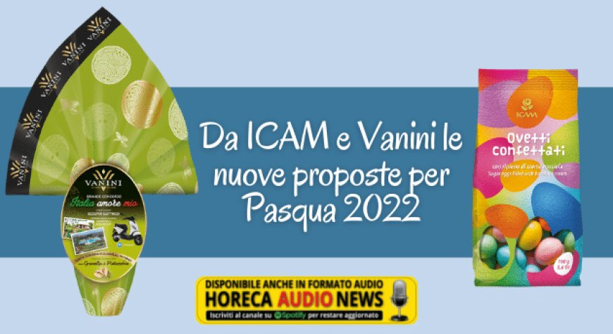 Da ICAM e Vanini le nuove proposte per Pasqua 2022