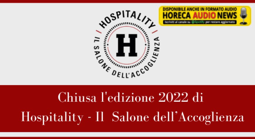 Chiusa l'edizione 2022 di Hospitality - Il  Salone dell’Accoglienza