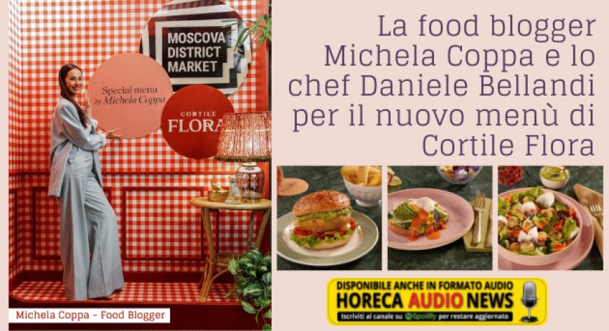 La food blogger Michela Coppa e lo chef Daniele Bellandi per il nuovo menù di Cortile Flora
