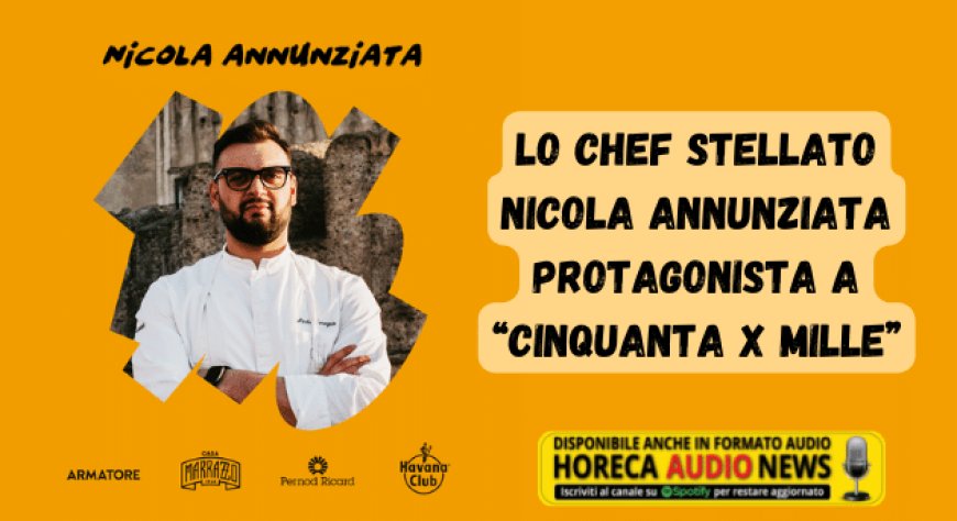 Lo chef stellato Nicola Annunziata protagonista a “Cinquanta x Mille”