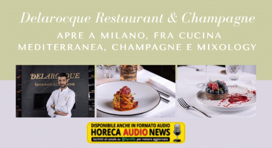Delarocque Restaurant & Champagne apre a Milano, fra cucina mediterranea, champagne e mixology