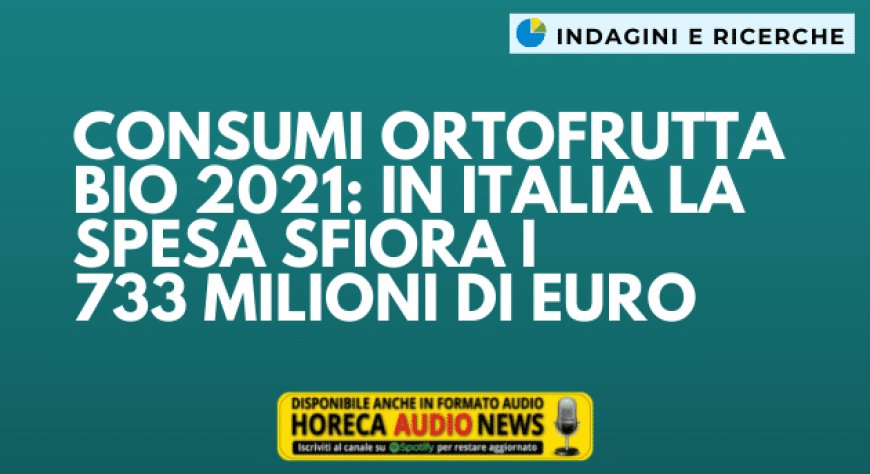 Consumi ortofrutta bio 2021: in Italia la spesa sfiora i 733 milioni di euro