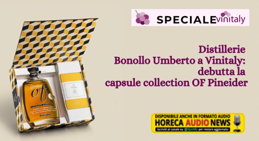 Distillerie Bonollo Umberto a Vinitaly: debutta la capsule collection OF Pineider