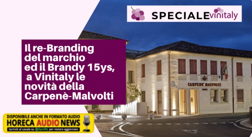 Il re-Branding del marchio ed il Brandy 15ys, a Vinitaly le novità della Carpenè-Malvolti