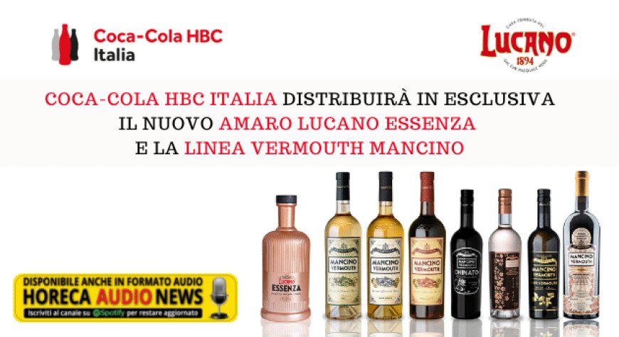 Coca-Cola HBC Italia distribuirà in esclusiva il nuovo Amaro Lucano Essenza e la linea Vermouth Mancino
