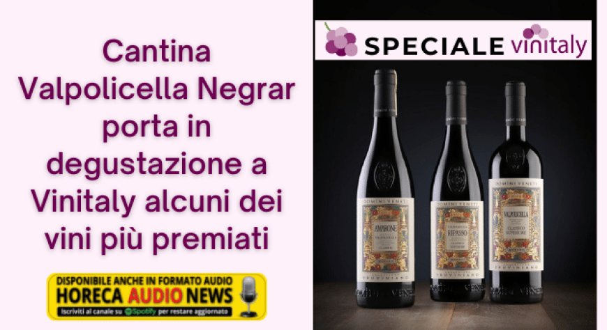 Cantina Valpolicella Negrar porta in degustazione a Vinitaly alcuni dei vini più premiati