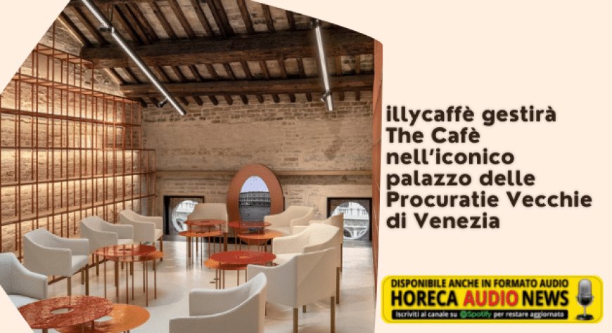 illycaffè gestirà The Cafè nell’iconico palazzo delle Procuratie Vecchie di Venezia