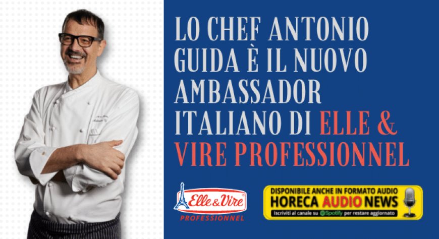 Lo chef Antonio Guida è il nuovo ambassador italiano di Elle & Vire Professionnel